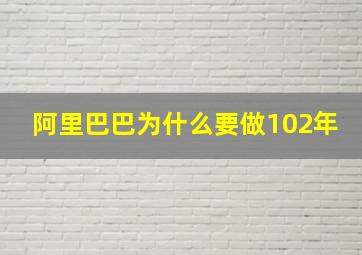 阿里巴巴为什么要做102年