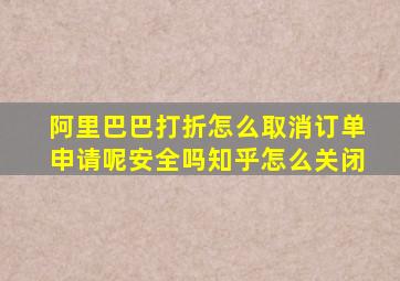 阿里巴巴打折怎么取消订单申请呢安全吗知乎怎么关闭