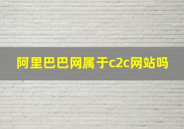 阿里巴巴网属于c2c网站吗