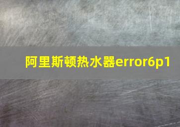 阿里斯顿热水器error6p1