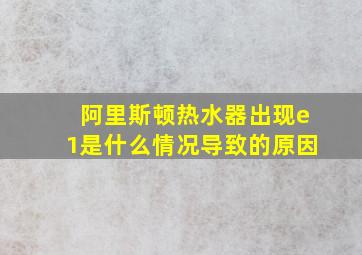 阿里斯顿热水器出现e1是什么情况导致的原因