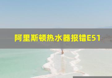 阿里斯顿热水器报错E51