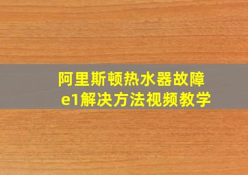 阿里斯顿热水器故障e1解决方法视频教学