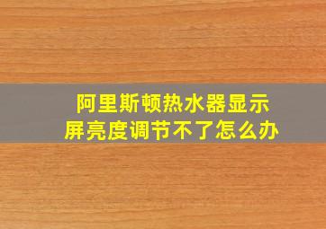 阿里斯顿热水器显示屏亮度调节不了怎么办