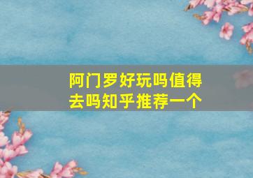 阿门罗好玩吗值得去吗知乎推荐一个