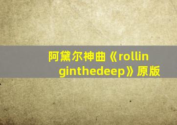 阿黛尔神曲《rollinginthedeep》原版