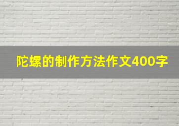 陀螺的制作方法作文400字