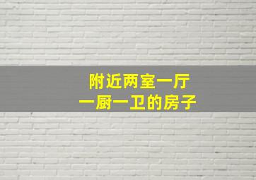 附近两室一厅一厨一卫的房子