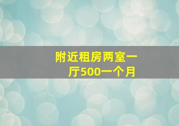 附近租房两室一厅500一个月