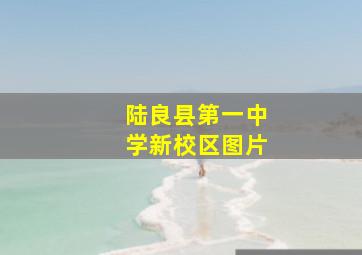 陆良县第一中学新校区图片