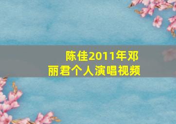 陈佳2011年邓丽君个人演唱视频