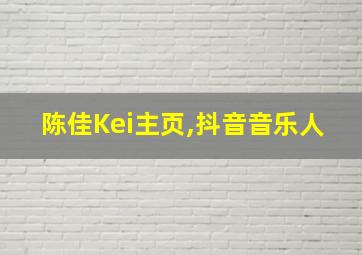 陈佳Kei主页,抖音音乐人