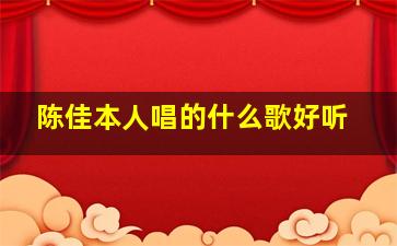 陈佳本人唱的什么歌好听