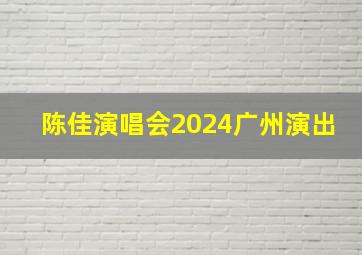 陈佳演唱会2024广州演出