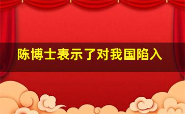 陈博士表示了对我国陷入