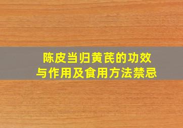 陈皮当归黄芪的功效与作用及食用方法禁忌