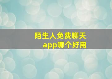 陌生人免费聊天app哪个好用