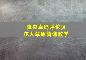 降央卓玛呼伦贝尔大草原简谱教学