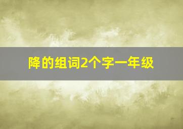 降的组词2个字一年级