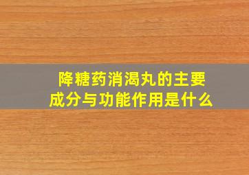 降糖药消渴丸的主要成分与功能作用是什么