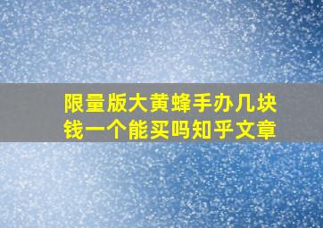 限量版大黄蜂手办几块钱一个能买吗知乎文章