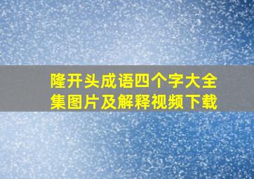 隆开头成语四个字大全集图片及解释视频下载