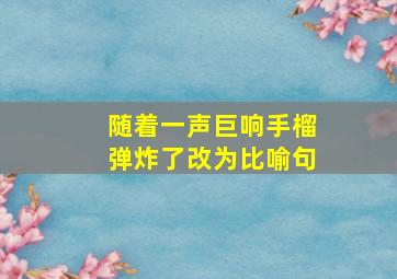 随着一声巨响手榴弹炸了改为比喻句