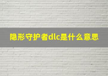 隐形守护者dlc是什么意思