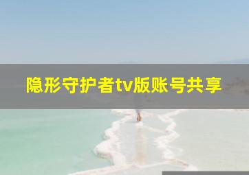 隐形守护者tv版账号共享