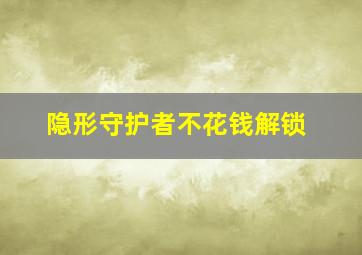 隐形守护者不花钱解锁