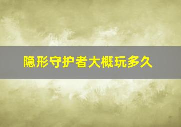 隐形守护者大概玩多久