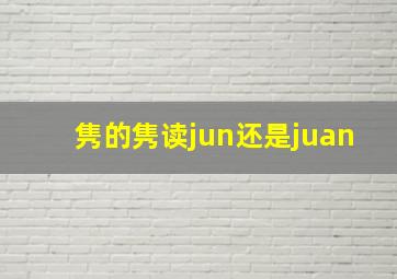 隽的隽读jun还是juan