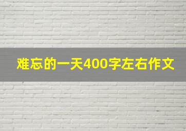 难忘的一天400字左右作文