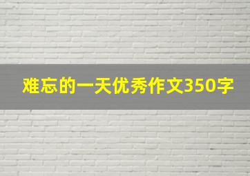 难忘的一天优秀作文350字