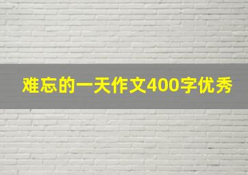 难忘的一天作文400字优秀