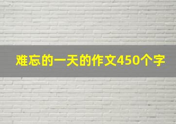 难忘的一天的作文450个字