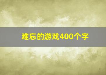 难忘的游戏400个字