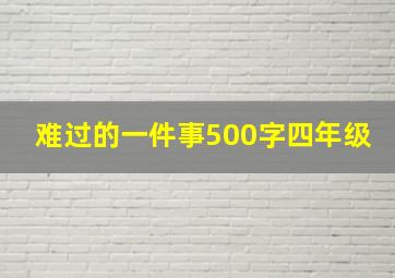 难过的一件事500字四年级