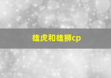 雄虎和雄狮cp