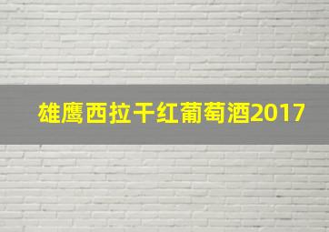 雄鹰西拉干红葡萄酒2017