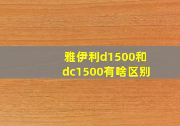 雅伊利d1500和dc1500有啥区别