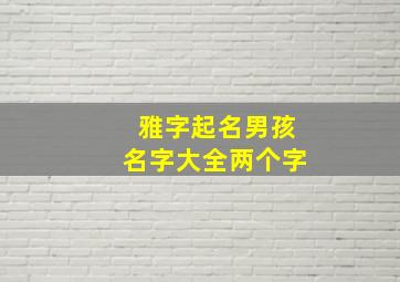 雅字起名男孩名字大全两个字