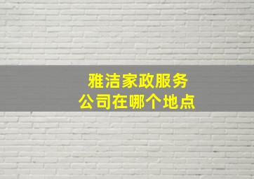 雅洁家政服务公司在哪个地点