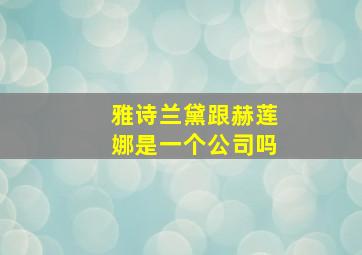 雅诗兰黛跟赫莲娜是一个公司吗