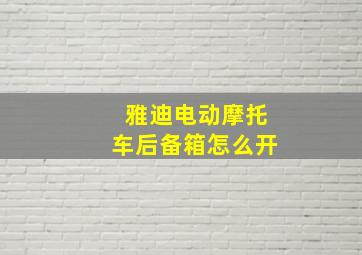 雅迪电动摩托车后备箱怎么开