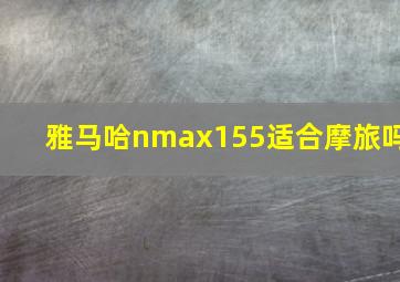 雅马哈nmax155适合摩旅吗