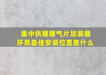 集中供暖暖气片加装循环泵最佳安装位置是什么