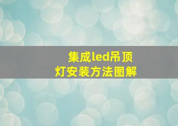 集成led吊顶灯安装方法图解