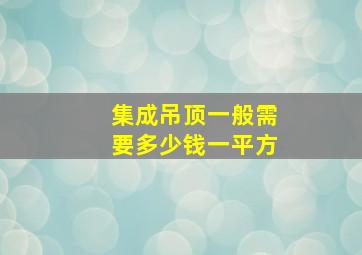 集成吊顶一般需要多少钱一平方