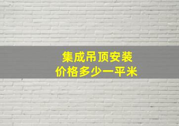 集成吊顶安装价格多少一平米